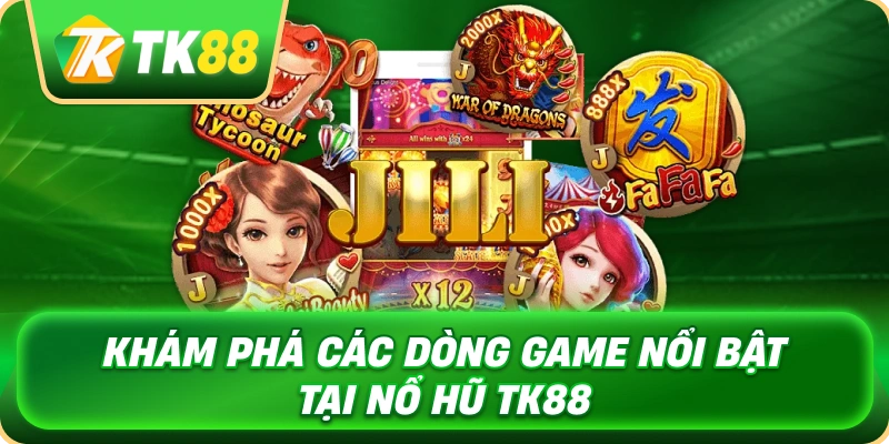 kham_pha_cac_dong_game_noi_bat_tai_no_hu_tk88_1x