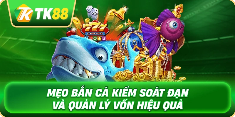 meo_ban_ca_kiem_soat_dan_va_quan_ly_von_hieu_qua_1x