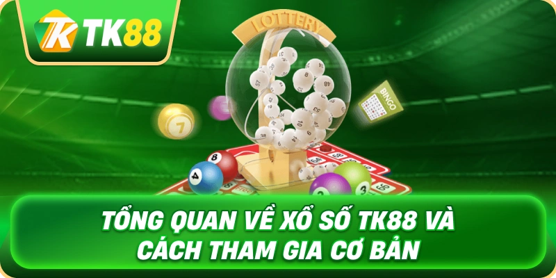 tong_quan_ve_xo_so_tk88_va_cach_tham_gia_co_ban_1x